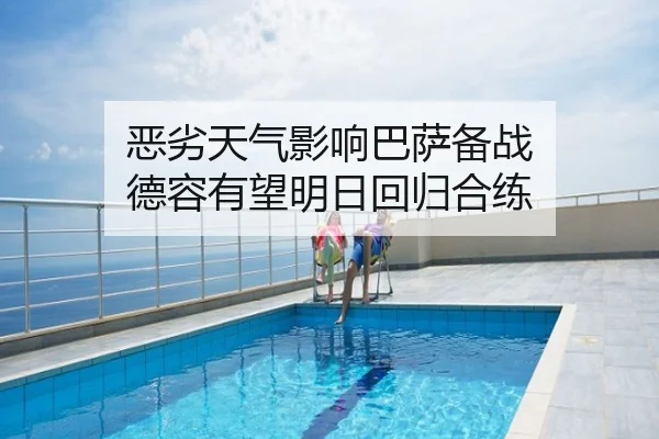 恶劣天气影响巴萨备战 德容有望明日回归合练